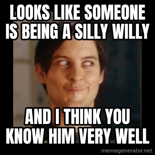 Tobey_Maguire meme: Looks like someone is being a silly willy / And I think you know him very well