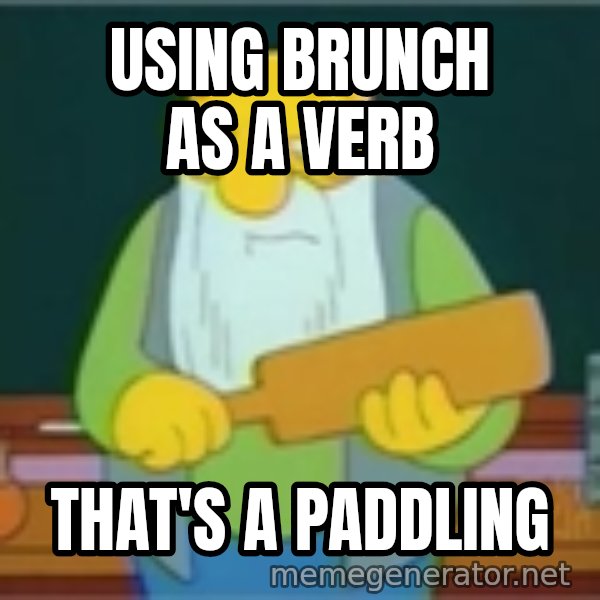 Jasper Beardly meme: Using brunch as a verb / that's a paddling