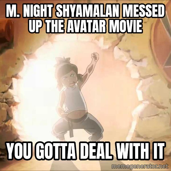 Deal With It Korra meme: M. Night Shyamalan messed up the avatar movie / you gotta deal with it
