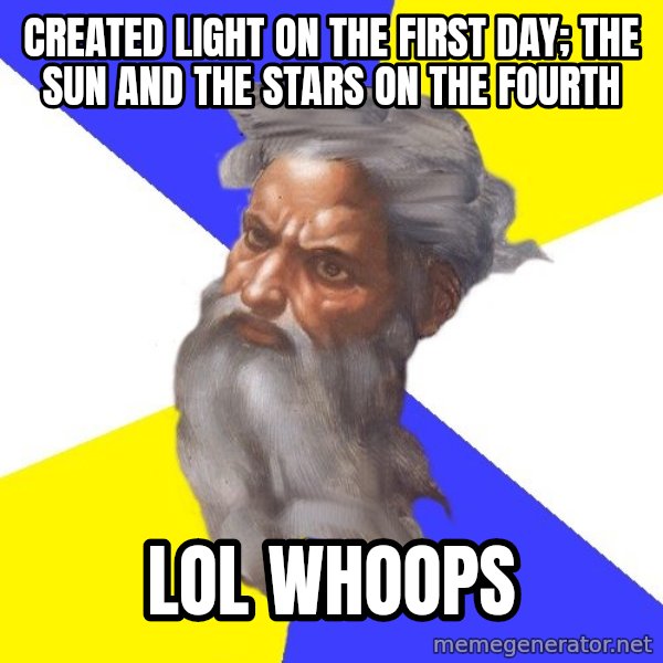 God meme: created light on the first day; the sun and the stars on the fourth / lol whoops