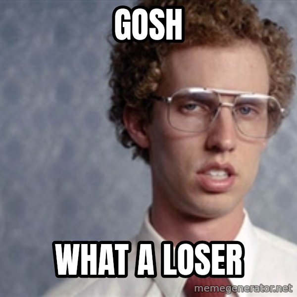 Napoleon Dynamite meme: gosh / what a loser