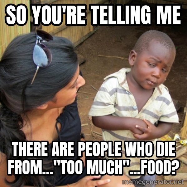 you mean to tell me black kid meme: So you're telling me / there are people who die from..."too much"...food?