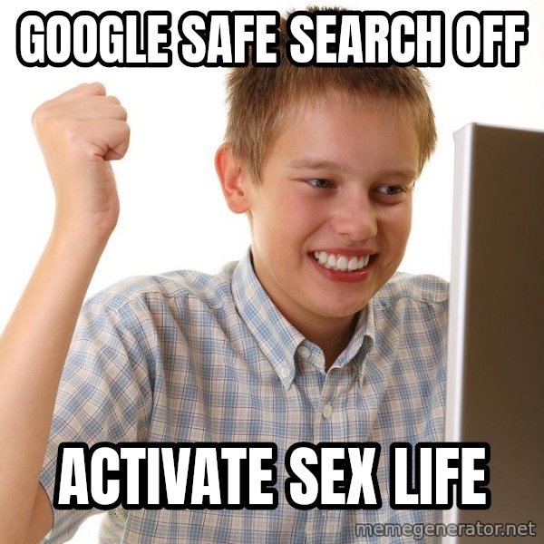 First Day on the internet kid meme: google safe search off / activate sex life