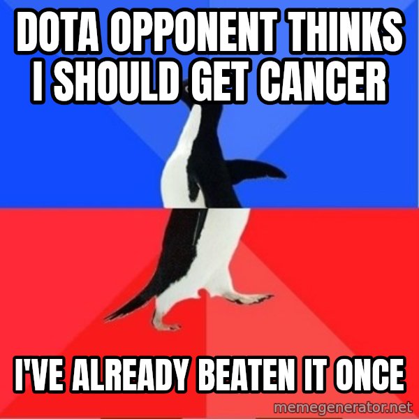 Socially Awesome Awkward Penguin meme: DOTA OPPONENT THINKS I SHOULD GET CANCER / i've already beaten it once