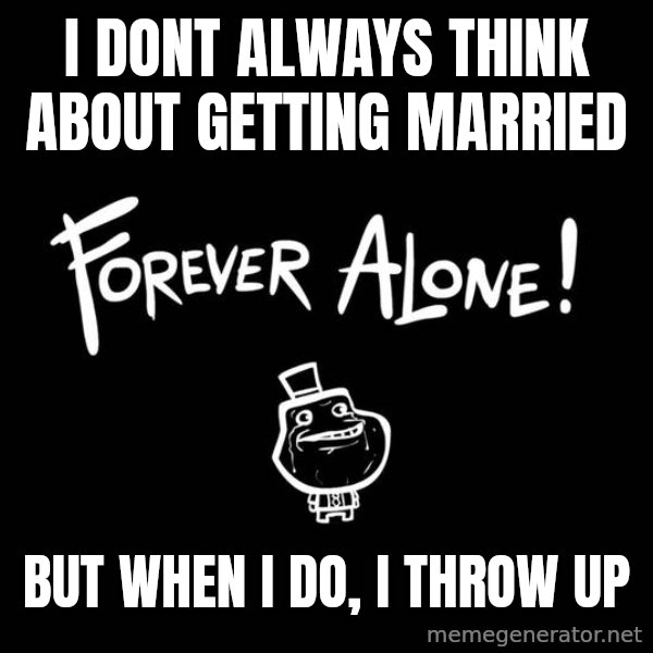 The Most Interesting Man In The World meme: I dont always think about getting married / but when i do, i throw up