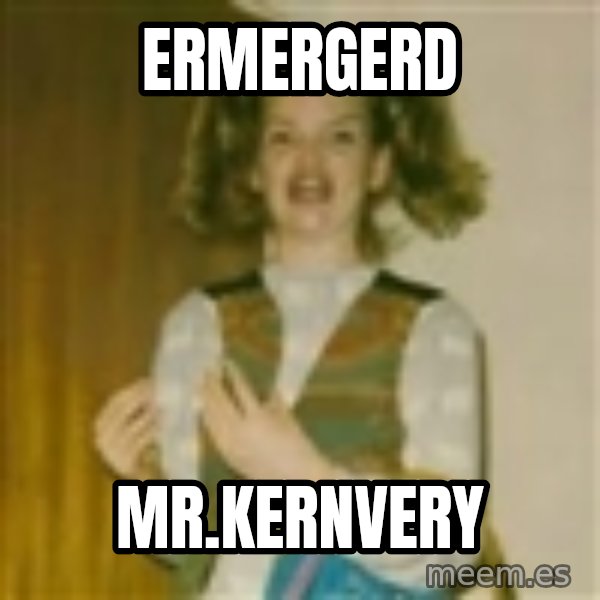 ermergerd girl  meme: ERMERGERD / MR.KERNVERY