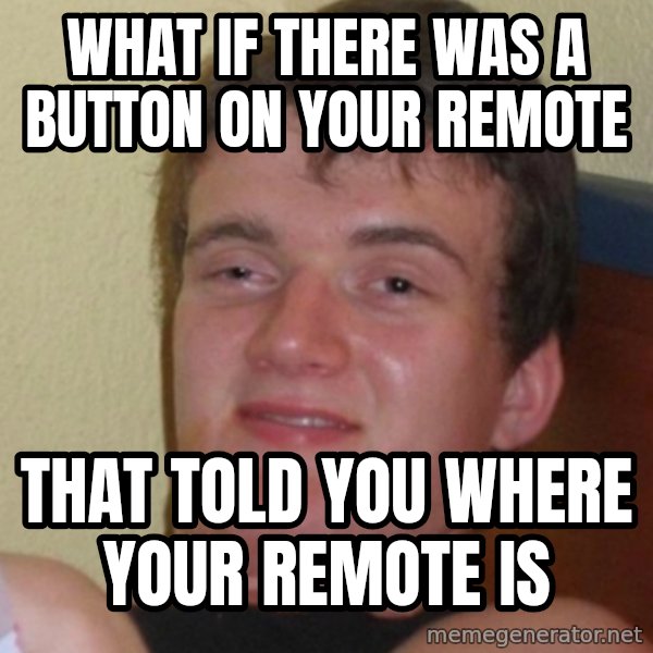 Stoner Stanley meme: what if there was a button on your remote / that told you where your remote is