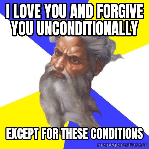 Advice God meme: i love you and forgive you unconditionally / except for these conditions