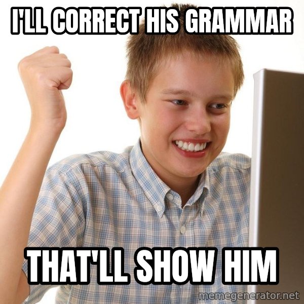 First Day on the internet kid meme: I'LL CORRECT HIS GRAMMAR / THAT'LL SHOW HIM