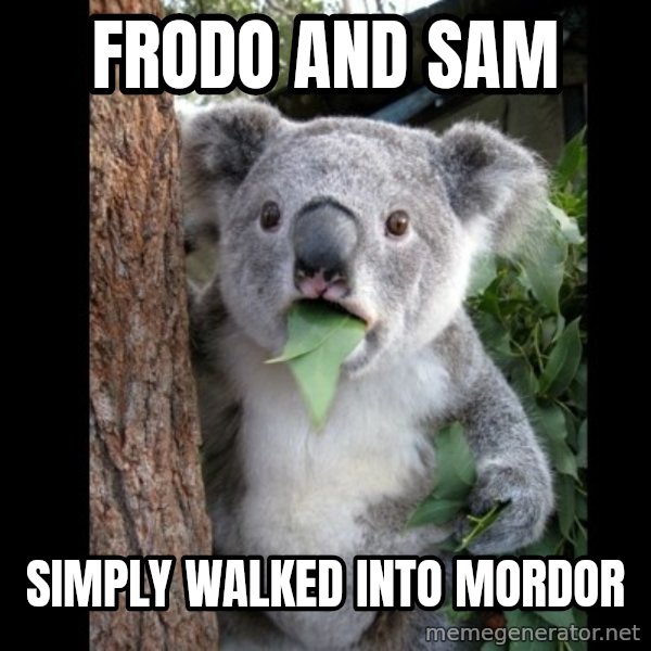 Koala can't believe it meme: frodo and sam / simply walked into mordor