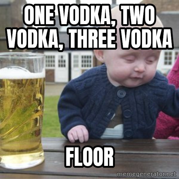 drunk baby 1 meme: One Vodka, two Vodka, three vodka / floor