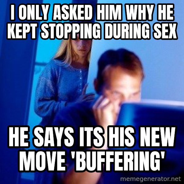 Internet Husband meme: I only asked him why he kept stopping during sex / He says its his new move 'buffering'