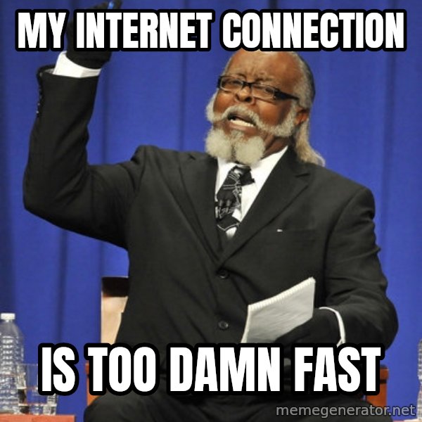 Rent Is Too Damn High meme: my internet connection / is too damn fast