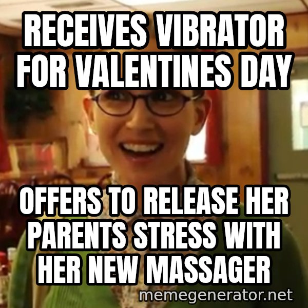Sexually Oblivious Female meme: Receives Vibrator for Valentines Day / Offers to release her  parents stress with her new massager