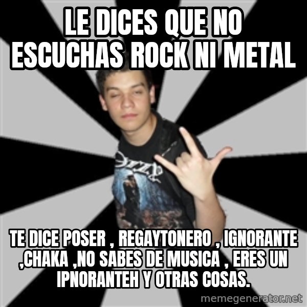 Metal Boy From Hell meme: le dices que no escuchas rock ni metal / te dice poser , regaytonero , ignorante ,chaka ,no sabes de musica , eres un ipnoranteh y otras cosas.