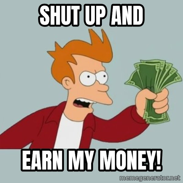 Shut Up And Take My Money Fry meme: Shut up and / earn my money!