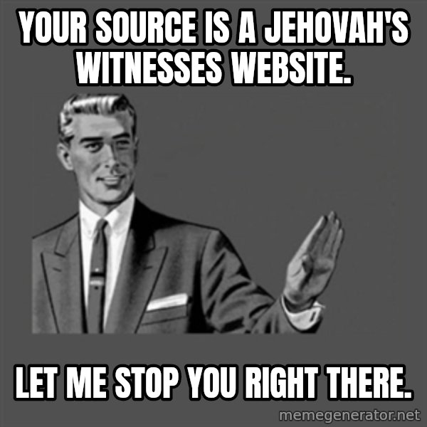 Grammar Guy meme: Your source is a Jehovah's Witnesses website. / Let me stop you right there.