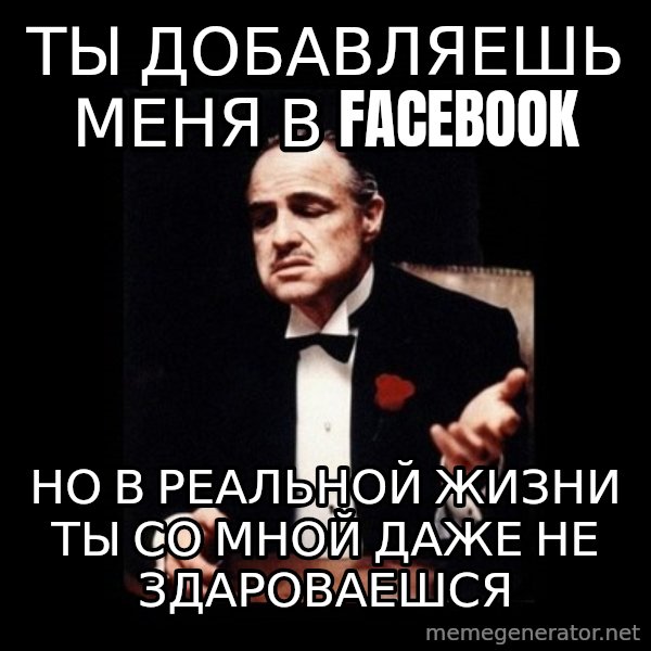The Godfather meme: ТЫ ДОБАВЛЯЕШЬ МЕНЯ В fACEBOOK / но в реальной жизни ты со мной даже не здароваешся