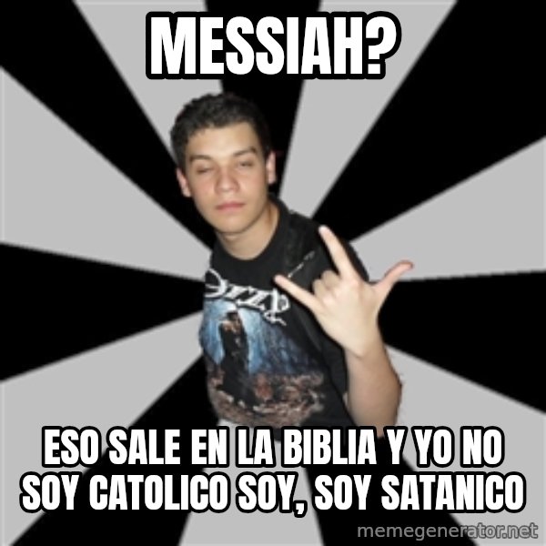 Metal Boy From Hell meme: messiah? / eso sale en la biblia y yo no soy catolico soy, soy satanico