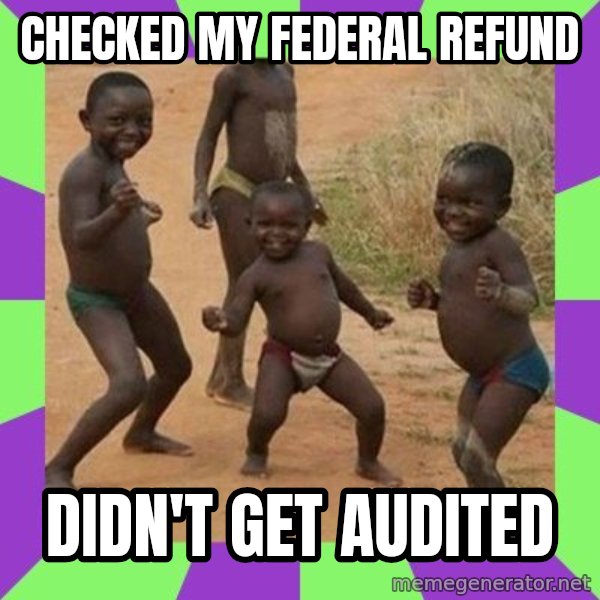 african kids dancing meme: Checked my Federal refund / Didn't get audited