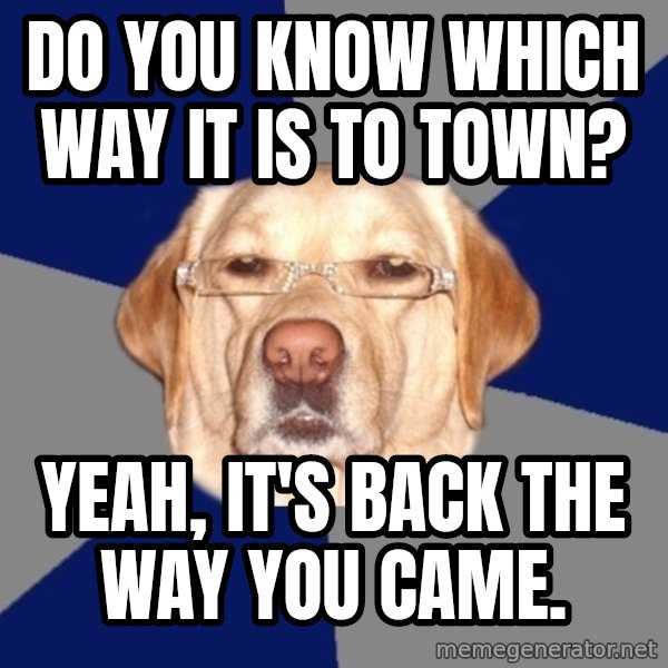 Racist Dawg meme: Do you know which way it is to town? / Yeah, it's back the way you came.