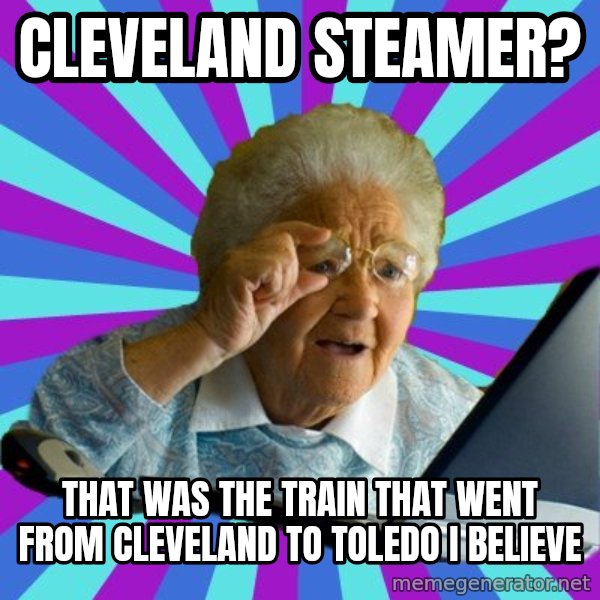 old lady meme: cleveland steamer? / that was the train that went from cleveland to toledo i believe