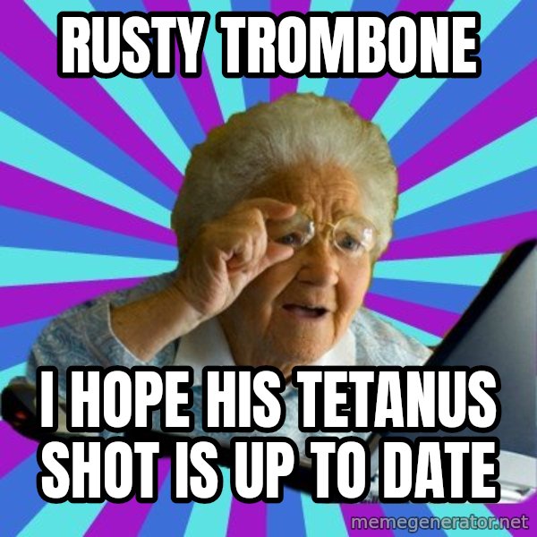 old lady meme: rusty trombone / i hope his tetanus shot is up to date