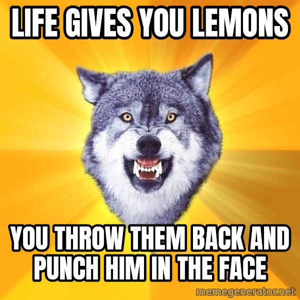 Courage Wolf meme: life gives you lemons / you throw them back and punch him in the face