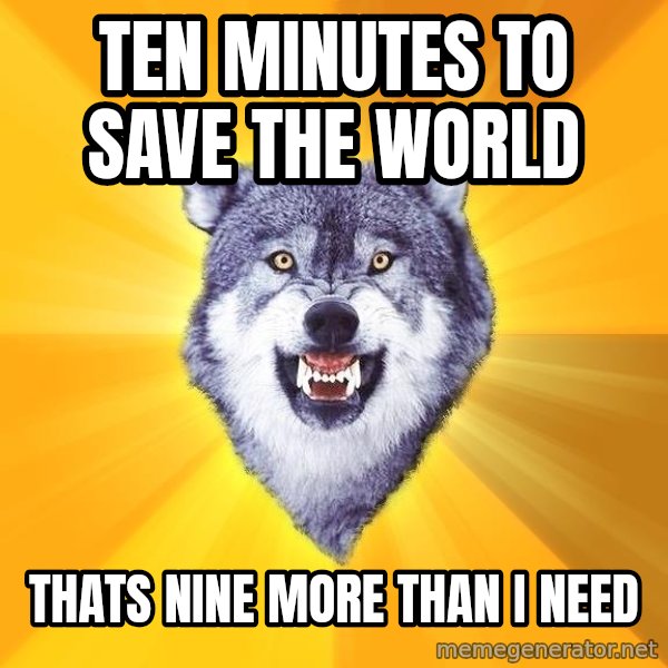 Courage Wolf meme: ten minutes to save the world / thats nine more than I need