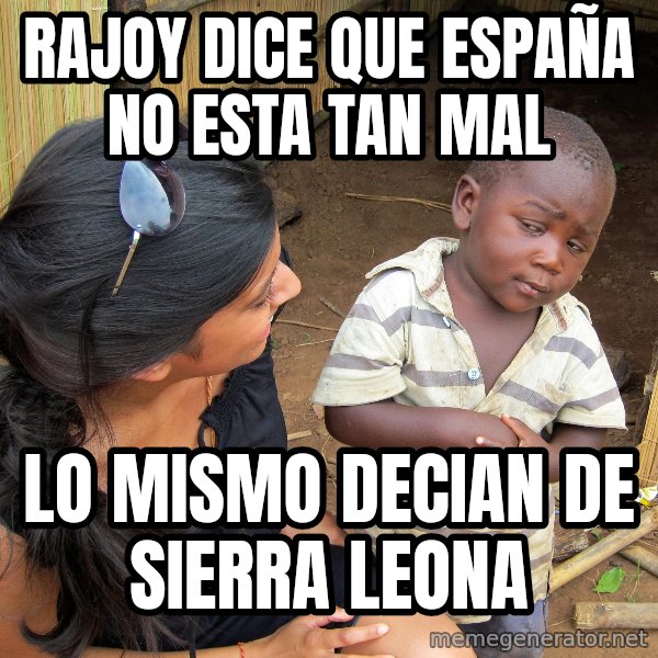 Skeptical African Child meme: rajoy dice que españa no esta tan mal / lo mismo decian de sierra leona