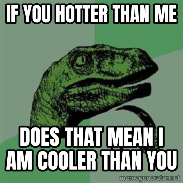 Philosoraptor meme: if you hotter than me / does that mean i am cooler than you