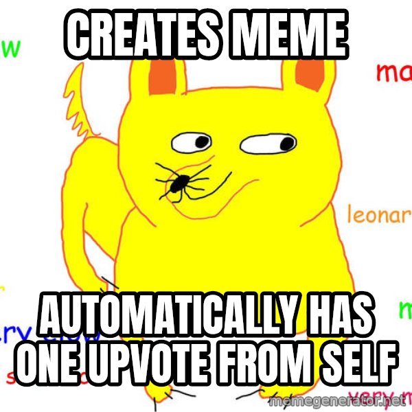Forever Alone meme: creates meme / automatically has one upvote from self