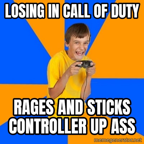 Annoying Gamer Kid meme: losing in call of duty / rages and sticks controller up ass