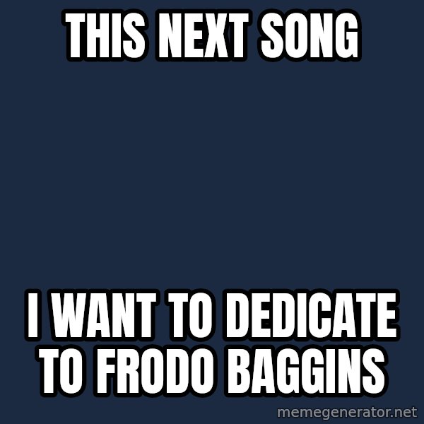 Winter is Coming meme: This next song / I want to dedicate to frodo baggins
