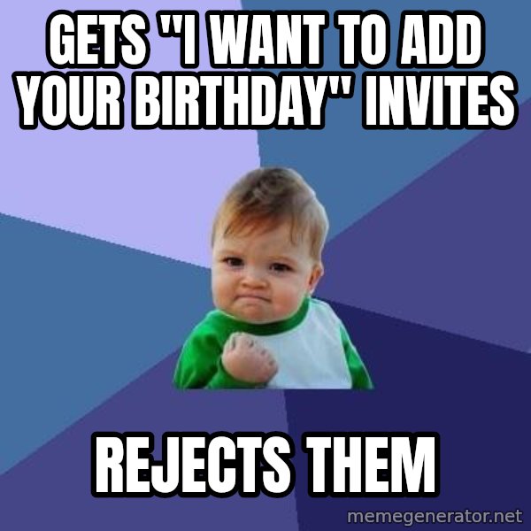 Success Kid meme: GETS "I WANT TO ADD YOUR BIRTHDAY" INVITES / REJECTS THEM
