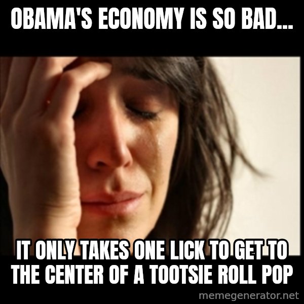 First World Problems meme: Obama's economy is so bad... / It only takes one lick to get to the center of a Tootsie Roll Pop
