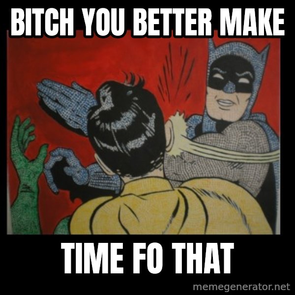 Batman Slappp meme: bitch you better MAKE / time fo that
