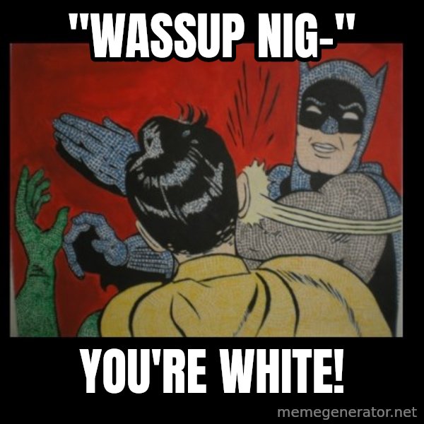 batman slap robin meme: "wassup nig-" / you're white!