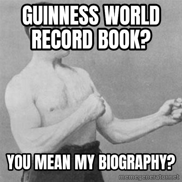 overly manlyman meme: Guinness world record book? / you mean my biography?