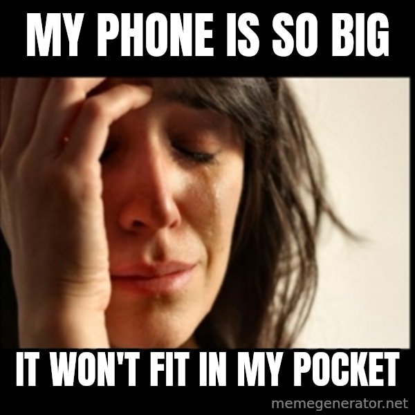 First World Problems meme: My phone is so big / it won't fit in my pocket