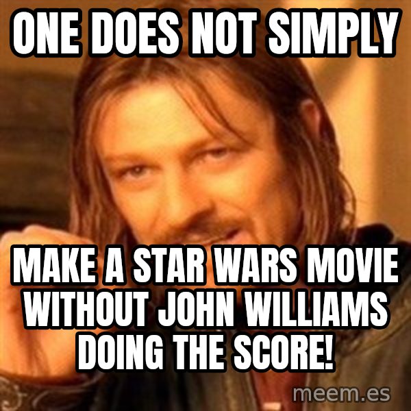 One Does Not Simply A meme: One does not simply / Make a Star Wars movie without john williams doing the score!