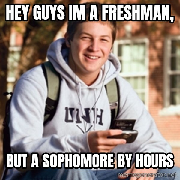College Freshman meme: Hey guys im a freshman, / but a sophomore by hours