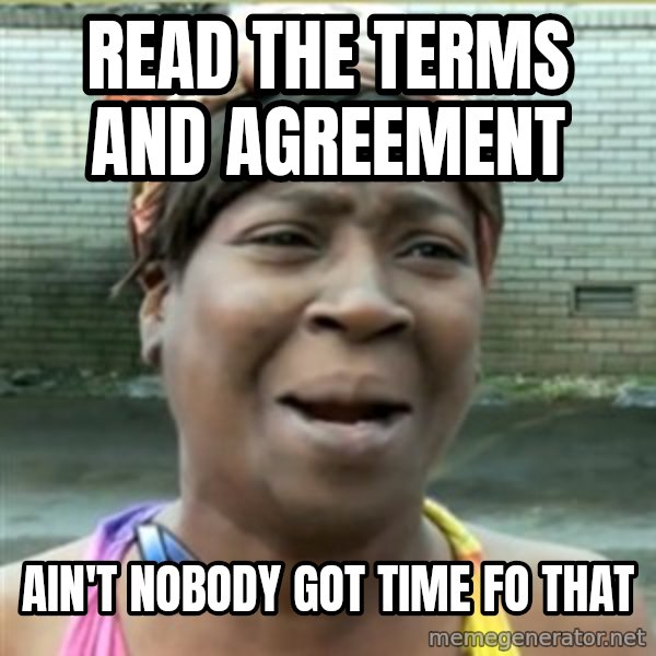 Ain't Nobody got time fo that meme: read the terms and agreement / Ain't Nobody got time fo that