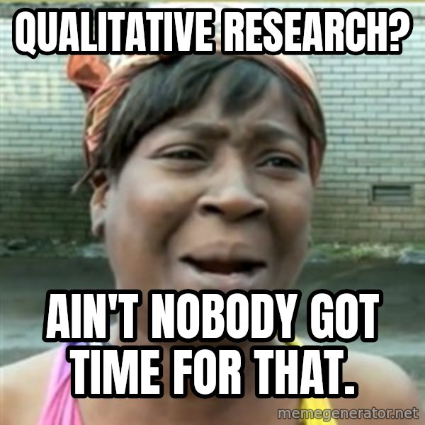 Ain't Nobody got time fo that meme: qualitative research? / Ain't nobody got time for that.