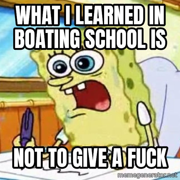Spongebob What I Learned In Boating School Is meme: what i learned in boating school is / not to give a fuck