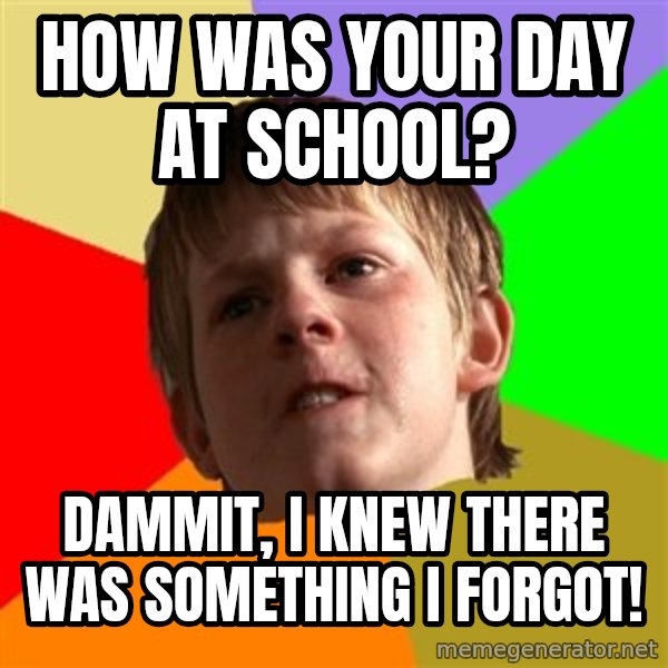 Angry School Boy meme: how was your day at school? / dammit, i knew there was something i forgot!