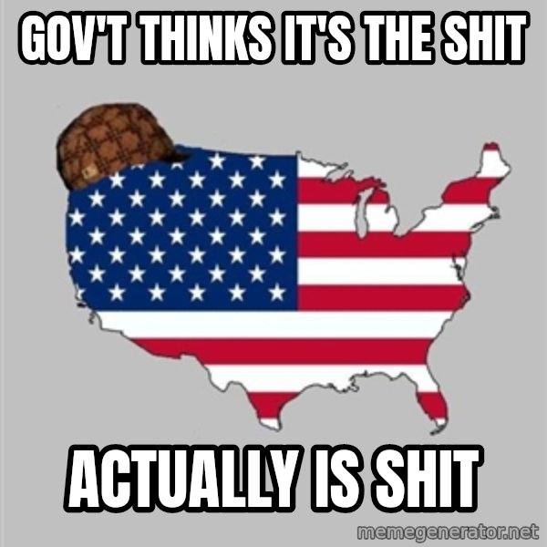 Scumbag America2 meme: gov't thinks it's the shit / actually is shit