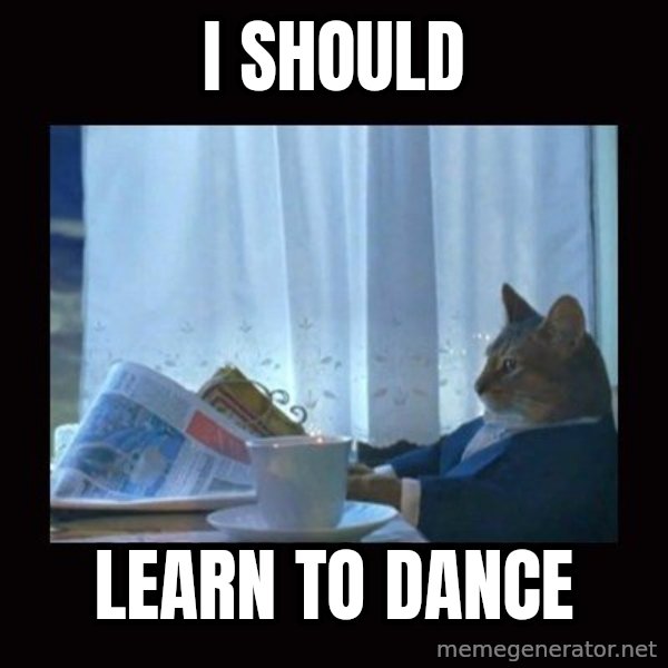 i should buy a boat cat meme: I should / Learn to Dance