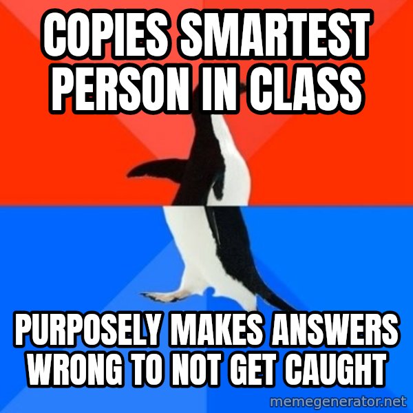Socially Awesome Awkward Penguin meme: COPIES SMARTEST PERSON IN CLASS / Purposely makes answers wrong to not get caught