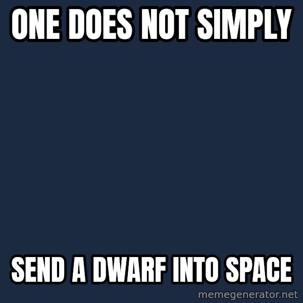 Lord Of The Rings Boromir One Does Not Simply Mordor meme: One does not simply / send a dwarf into space